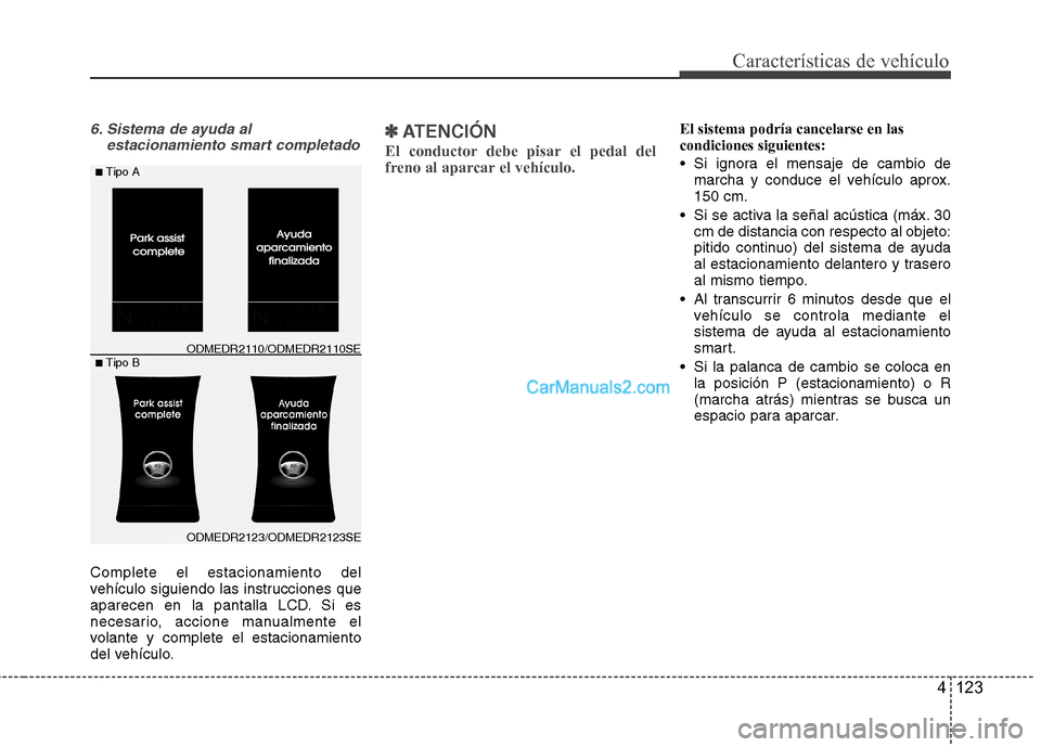 Hyundai Santa Fe 2013 Manual del propietario (in Spanish) 4 123
Características de vehículo
6. Sistema de ayuda alestacionamiento smart completado
Complete el estacionamiento del
vehículo siguiendo las instrucciones que
aparecen en la pantalla LCD. Si es Hyundai Santa Fe 2013 Manual del propietario (in Spanish) 4 123
Características de vehículo
6. Sistema de ayuda alestacionamiento smart completado
Complete el estacionamiento del
vehículo siguiendo las instrucciones que
aparecen en la pantalla LCD. Si es