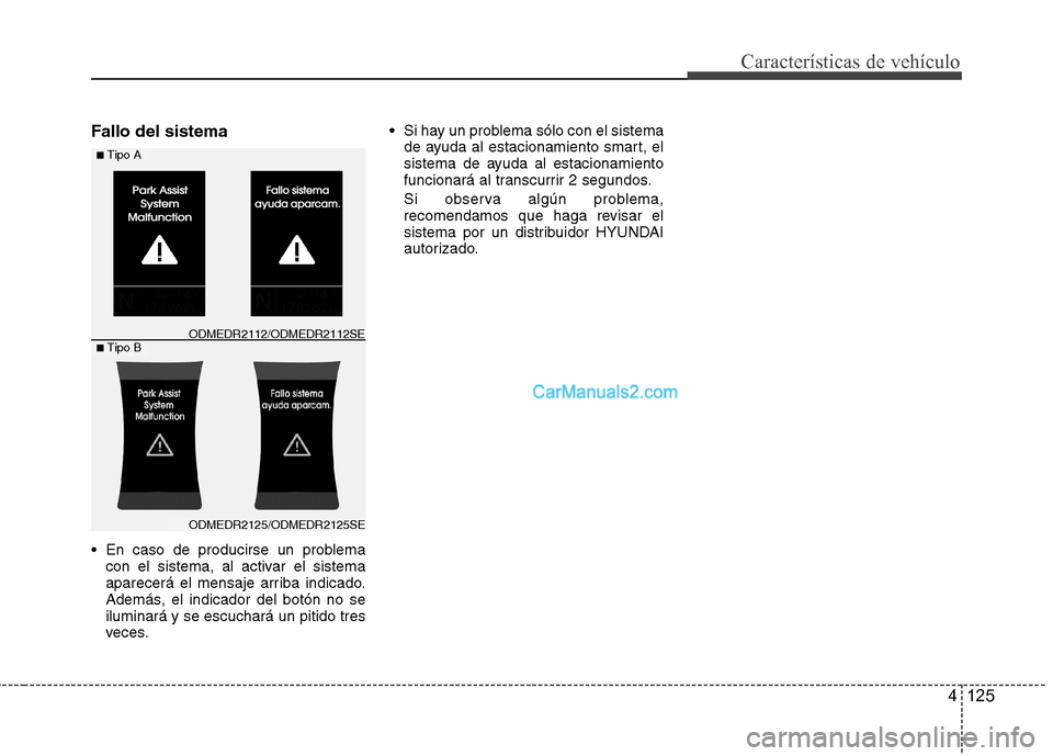 Hyundai Santa Fe 2013 Manual del propietario (in Spanish) 4 125
Características de vehículo
Fallo del sistema
En caso de producirse un problemacon el sistema, al activar el sistema
aparecerá el mensaje arriba indicado.
Además, el indicador del botón Hyundai Santa Fe 2013 Manual del propietario (in Spanish) 4 125
Características de vehículo
Fallo del sistema
En caso de producirse un problemacon el sistema, al activar el sistema
aparecerá el mensaje arriba indicado.
Además, el indicador del botón