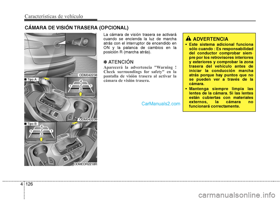 Hyundai Santa Fe 2013 Manual del propietario (in Spanish) Características de vehículo
126
4
La cámara de visión trasera se activará cuando se encienda la luz de marcha
atrás con el interruptor de encendido enON y la palanca de cambios en laposición R Hyundai Santa Fe 2013 Manual del propietario (in Spanish) Características de vehículo
126
4
La cámara de visión trasera se activará cuando se encienda la luz de marcha
atrás con el interruptor de encendido enON y la palanca de cambios en laposición R