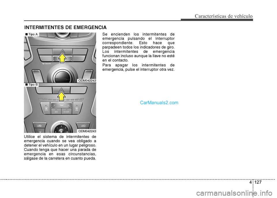 Hyundai Santa Fe 2013 Manual del propietario (in Spanish) 4 127
Características de vehículo
Utilice el sistema de intermitentes de
emergencia cuando se vea obligado a
detener el vehículo en un lugar peligroso.
Cuando tenga que hacer una parada de
emergen Hyundai Santa Fe 2013 Manual del propietario (in Spanish) 4 127
Características de vehículo
Utilice el sistema de intermitentes de
emergencia cuando se vea obligado a
detener el vehículo en un lugar peligroso.
Cuando tenga que hacer una parada de
emergen
