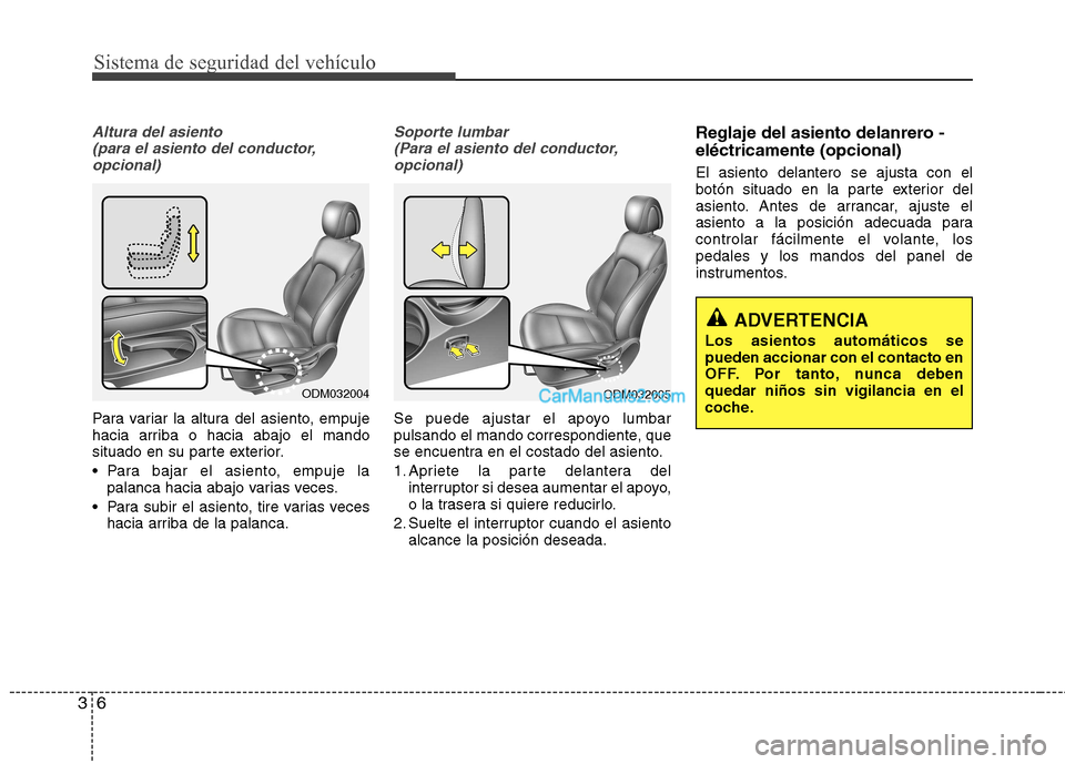 Hyundai Santa Fe 2013 Manual del propietario (in Spanish) Sistema de seguridad del vehículo
6
3
Altura del asiento
(para el asiento del conductor,opcional)
Para variar la altura del asiento, empuje
hacia arriba o hacia abajo el mando
situado en su parte e Hyundai Santa Fe 2013 Manual del propietario (in Spanish) Sistema de seguridad del vehículo
6
3
Altura del asiento
(para el asiento del conductor,opcional)
Para variar la altura del asiento, empuje
hacia arriba o hacia abajo el mando
situado en su parte e