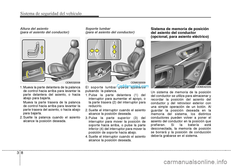 Hyundai Santa Fe 2013 Manual del propietario (in Spanish) Sistema de seguridad del vehículo
8
3
Altura del asiento
(para el asiento del conductor)
1. Mueva la parte delantera de la palanca de control hacia arriba para levantar la
parte delantera del asient Hyundai Santa Fe 2013 Manual del propietario (in Spanish) Sistema de seguridad del vehículo
8
3
Altura del asiento
(para el asiento del conductor)
1. Mueva la parte delantera de la palanca de control hacia arriba para levantar la
parte delantera del asient