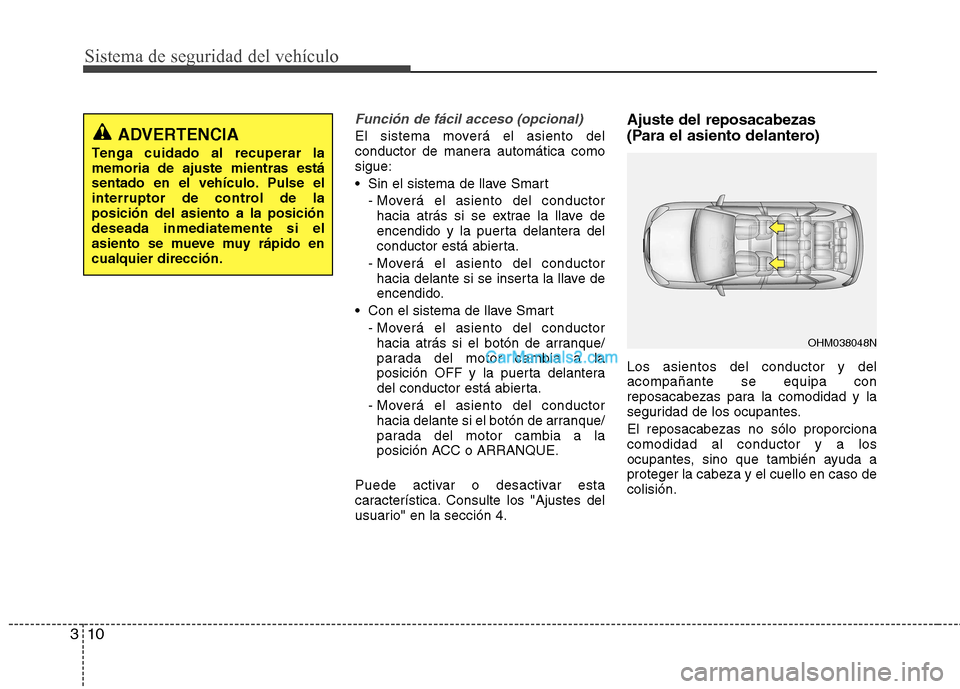 Hyundai Santa Fe 2013 Manual del propietario (in Spanish) Sistema de seguridad del vehículo
10
3
Función de fácil acceso (opcional)
El sistema moverá el asiento del
conductor de manera automática comosigue:
Sin el sistema de llave Smart
- Moverá el Hyundai Santa Fe 2013 Manual del propietario (in Spanish) Sistema de seguridad del vehículo
10
3
Función de fácil acceso (opcional)
El sistema moverá el asiento del
conductor de manera automática comosigue:
Sin el sistema de llave Smart
- Moverá el