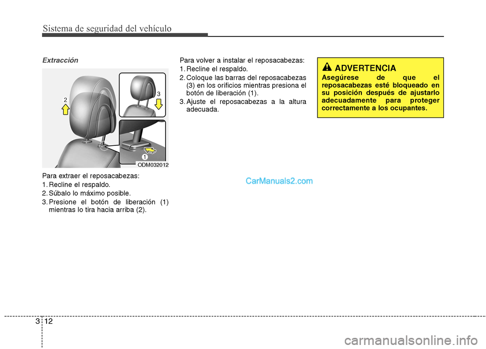 Hyundai Santa Fe 2013 Manual del propietario (in Spanish) Sistema de seguridad del vehículo
12
3
Extracción
Para extraer el reposacabezas:
1. Recline el respaldo.
2. Súbalo lo máximo posible.
3. Presione el botón de liberación (1)
mientras lo tira hac Hyundai Santa Fe 2013 Manual del propietario (in Spanish) Sistema de seguridad del vehículo
12
3
Extracción
Para extraer el reposacabezas:
1. Recline el respaldo.
2. Súbalo lo máximo posible.
3. Presione el botón de liberación (1)
mientras lo tira hac