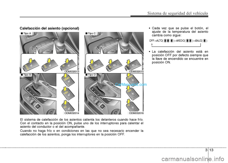 Hyundai Santa Fe 2013 Manual del propietario (in Spanish) 313
Sistema de seguridad del vehículo
Calefacción del asiento (opcional) Cada vez que se pulse el botón, el
ajuste de la temperatura del asiento cambia como sigue:
La calefacción del asiento est Hyundai Santa Fe 2013 Manual del propietario (in Spanish) 313
Sistema de seguridad del vehículo
Calefacción del asiento (opcional) Cada vez que se pulse el botón, el
ajuste de la temperatura del asiento cambia como sigue:
La calefacción del asiento est