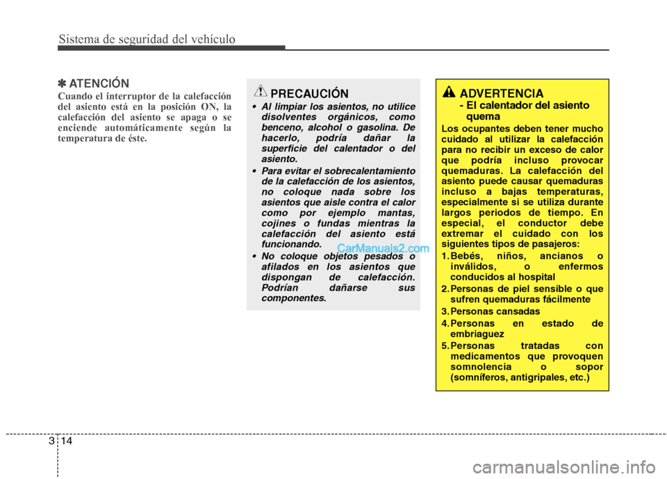Hyundai Santa Fe 2013 Manual del propietario (in Spanish) Sistema de seguridad del vehículo
14
3
✽✽
ATENCIÓN
Cuando el interruptor de la calefacción del asiento está en la posición ON, lacalefacción del asiento se apaga o seenciende automáticament Hyundai Santa Fe 2013 Manual del propietario (in Spanish) Sistema de seguridad del vehículo
14
3
✽✽
ATENCIÓN
Cuando el interruptor de la calefacción del asiento está en la posición ON, lacalefacción del asiento se apaga o seenciende automáticament