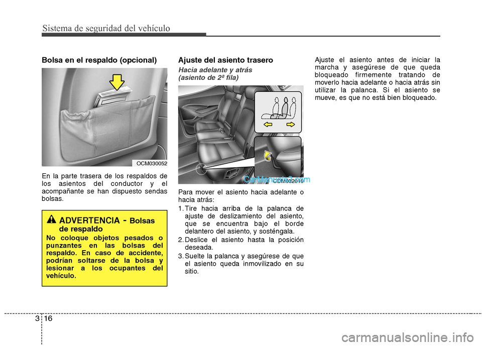 Hyundai Santa Fe 2013 Manual del propietario (in Spanish) Sistema de seguridad del vehículo
16
3
Bolsa en el respaldo (opcional)
En la parte trasera de los respaldos de los asientos del conductor y elacompañante se han dispuesto sendas
bolsas. Ajuste del Hyundai Santa Fe 2013 Manual del propietario (in Spanish) Sistema de seguridad del vehículo
16
3
Bolsa en el respaldo (opcional)
En la parte trasera de los respaldos de los asientos del conductor y elacompañante se han dispuesto sendas
bolsas. Ajuste del
