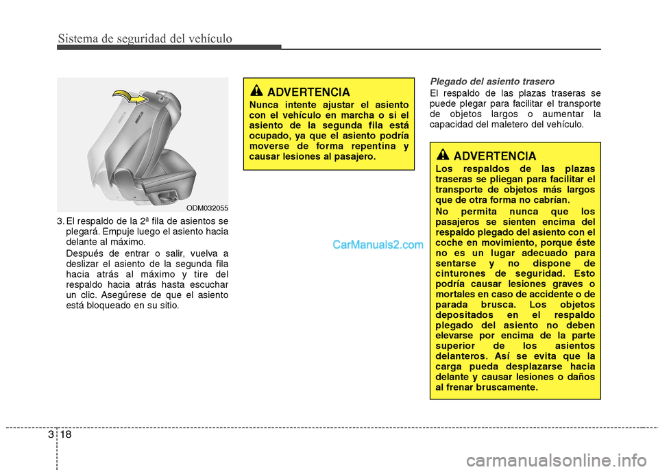 Hyundai Santa Fe 2013 Manual del propietario (in Spanish) Sistema de seguridad del vehículo
18
3
3. El respaldo de la 2ª fila de asientos se
plegará. Empuje luego el asiento hacia
delante al máximo.
Después de entrar o salir, vuelva a deslizar el asie Hyundai Santa Fe 2013 Manual del propietario (in Spanish) Sistema de seguridad del vehículo
18
3
3. El respaldo de la 2ª fila de asientos se
plegará. Empuje luego el asiento hacia
delante al máximo.
Después de entrar o salir, vuelva a deslizar el asie