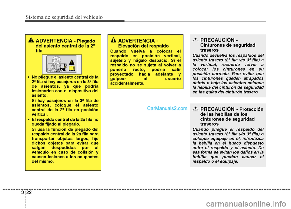 Hyundai Santa Fe 2013 Manual del propietario (in Spanish) Sistema de seguridad del vehículo
22
3
ADVERTENCIA - Plegado
del asiento central de la 2ª fila
No pliegue el asiento central de la 2ª fila si hay pasajeros en la 3ª fila
de asientos, ya que pod Hyundai Santa Fe 2013 Manual del propietario (in Spanish) Sistema de seguridad del vehículo
22
3
ADVERTENCIA - Plegado
del asiento central de la 2ª fila
No pliegue el asiento central de la 2ª fila si hay pasajeros en la 3ª fila
de asientos, ya que pod