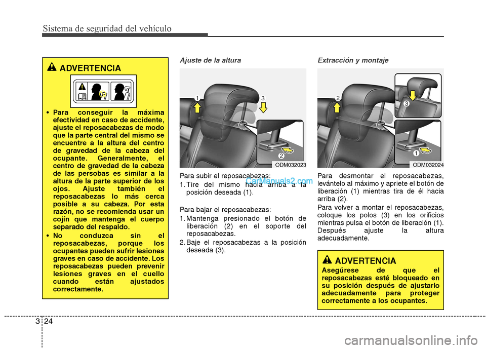 Hyundai Santa Fe 2013 Manual del propietario (in Spanish) Sistema de seguridad del vehículo
24
3
Ajuste de la altura
Para subir el reposacabezas:
1. Tire del mismo hacia arriba a la
posición deseada (1).
Para bajar el reposacabezas:
1. Mantenga presionado Hyundai Santa Fe 2013 Manual del propietario (in Spanish) Sistema de seguridad del vehículo
24
3
Ajuste de la altura
Para subir el reposacabezas:
1. Tire del mismo hacia arriba a la
posición deseada (1).
Para bajar el reposacabezas:
1. Mantenga presionado