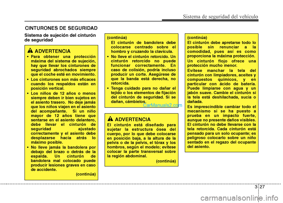 Hyundai Santa Fe 2013 Manual del propietario (in Spanish) 327
Sistema de seguridad del vehículo
Sistema de sujeción del cinturón de seguridadCINTURONES DE SEGURIDAD
ADVERTENCIA
Para obtener una protección máxima del sistema de sujeción,
hay que lleva Hyundai Santa Fe 2013 Manual del propietario (in Spanish) 327
Sistema de seguridad del vehículo
Sistema de sujeción del cinturón de seguridadCINTURONES DE SEGURIDAD
ADVERTENCIA
Para obtener una protección máxima del sistema de sujeción,
hay que lleva