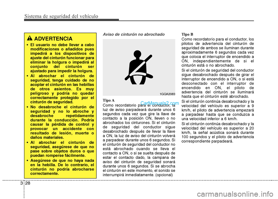 Hyundai Santa Fe 2013 Manual del propietario (in Spanish) Sistema de seguridad del vehículo
28
3
Aviso de cinturón no abrochado
Tipo A
Como recordatorio para el conductor, la
luz de aviso parpadeará durante unos 6
segundos cada vez que gire la llave de
Hyundai Santa Fe 2013 Manual del propietario (in Spanish) Sistema de seguridad del vehículo
28
3
Aviso de cinturón no abrochado
Tipo A
Como recordatorio para el conductor, la
luz de aviso parpadeará durante unos 6
segundos cada vez que gire la llave de