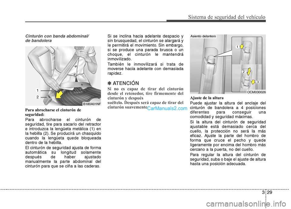 Hyundai Santa Fe 2013 Manual del propietario (in Spanish) 329
Sistema de seguridad del vehículo
Cinturón con banda abdominal/de bandolera
Para abrocharse el cinturón de seguridad:
Para abrocharse el cinturón de
seguridad, tire para sacarlo del retracto Hyundai Santa Fe 2013 Manual del propietario (in Spanish) 329
Sistema de seguridad del vehículo
Cinturón con banda abdominal/de bandolera
Para abrocharse el cinturón de seguridad:
Para abrocharse el cinturón de
seguridad, tire para sacarlo del retracto