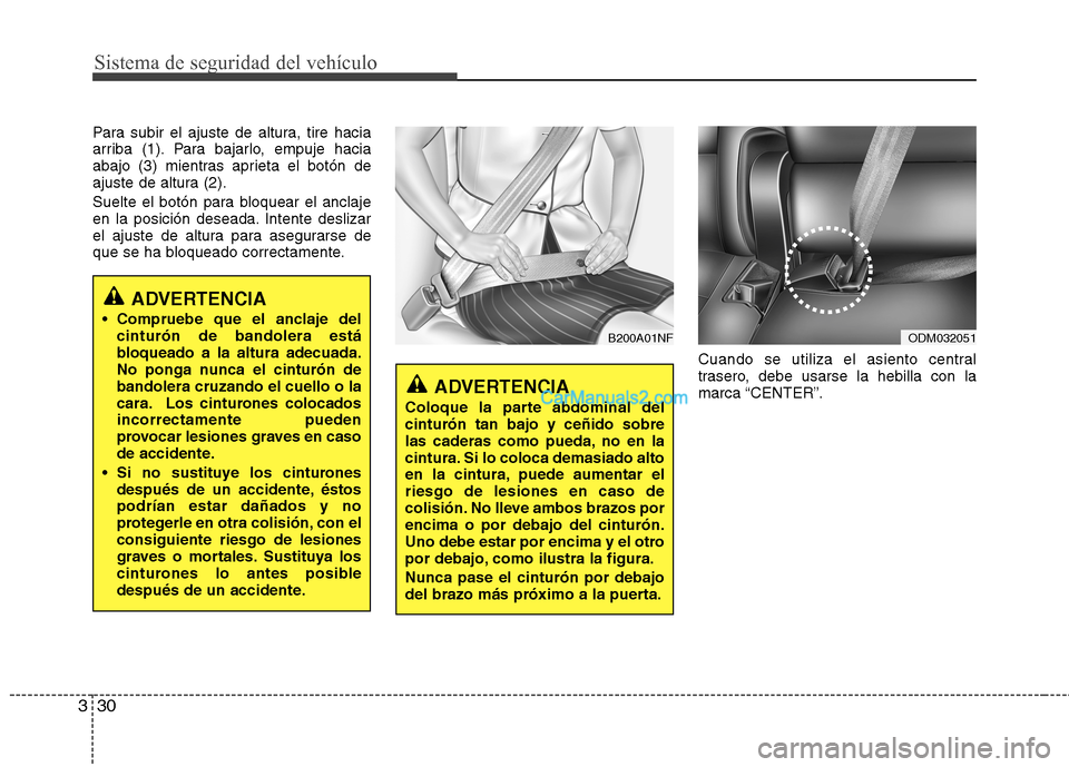 Hyundai Santa Fe 2013 Manual del propietario (in Spanish) Sistema de seguridad del vehículo
30
3
Para subir el ajuste de altura, tire hacia
arriba (1). Para bajarlo, empuje hacia
abajo (3) mientras aprieta el botón de
ajuste de altura (2).
Suelte el bot Hyundai Santa Fe 2013 Manual del propietario (in Spanish) Sistema de seguridad del vehículo
30
3
Para subir el ajuste de altura, tire hacia
arriba (1). Para bajarlo, empuje hacia
abajo (3) mientras aprieta el botón de
ajuste de altura (2).
Suelte el bot