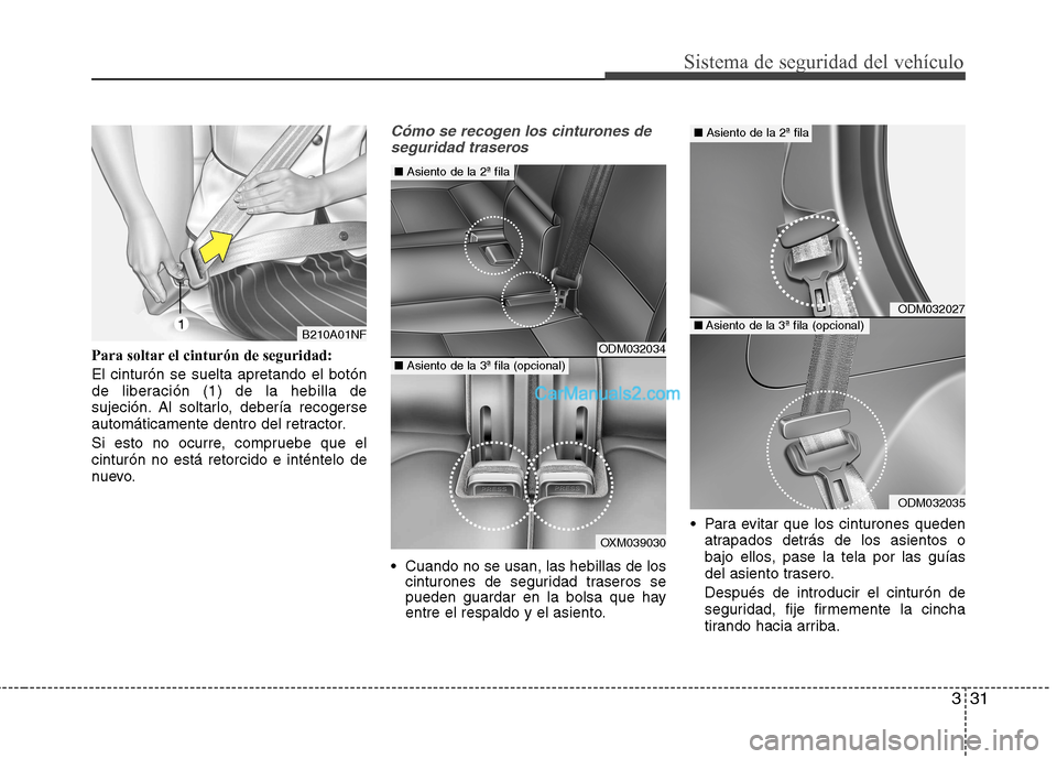 Hyundai Santa Fe 2013 Manual del propietario (in Spanish) 331
Sistema de seguridad del vehículo
Para soltar el cinturón de seguridad: El cinturón se suelta apretando el botón
de liberación (1) de la hebilla de
sujeción. Al soltarlo, debería recogerse Hyundai Santa Fe 2013 Manual del propietario (in Spanish) 331
Sistema de seguridad del vehículo
Para soltar el cinturón de seguridad: El cinturón se suelta apretando el botón
de liberación (1) de la hebilla de
sujeción. Al soltarlo, debería recogerse