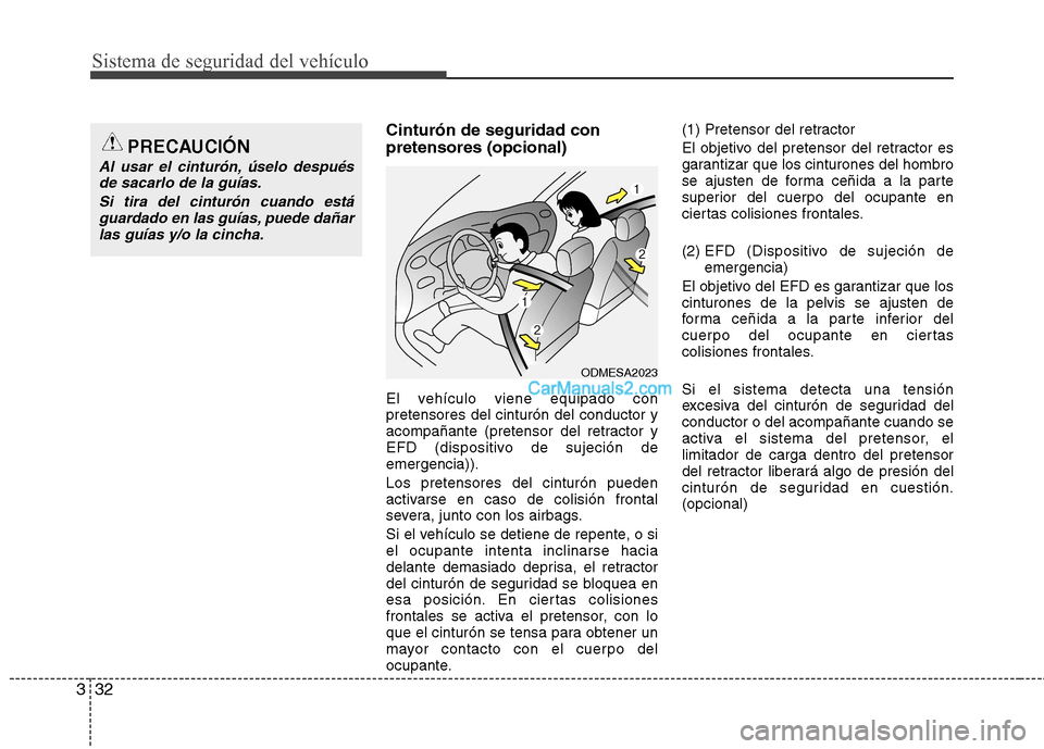 Hyundai Santa Fe 2013 Manual del propietario (in Spanish) Sistema de seguridad del vehículo
32
3
Cinturón de seguridad con pretensores (opcional)
El vehículo viene equipado con pretensores del cinturón del conductor y
acompañante (pretensor del retract Hyundai Santa Fe 2013 Manual del propietario (in Spanish) Sistema de seguridad del vehículo
32
3
Cinturón de seguridad con pretensores (opcional)
El vehículo viene equipado con pretensores del cinturón del conductor y
acompañante (pretensor del retract