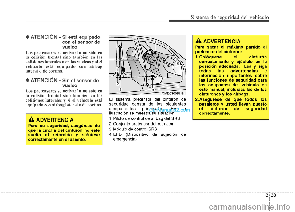 Hyundai Santa Fe 2013 Manual del propietario (in Spanish) 333
Sistema de seguridad del vehículo
✽✽ATENCIÓN - Si está equipado con el sensor devuelco
Los pretensores se activarán no sólo en
la colisión frontal sino también en lascolisiones latera Hyundai Santa Fe 2013 Manual del propietario (in Spanish) 333
Sistema de seguridad del vehículo
✽✽ATENCIÓN - Si está equipado con el sensor devuelco
Los pretensores se activarán no sólo en
la colisión frontal sino también en lascolisiones latera