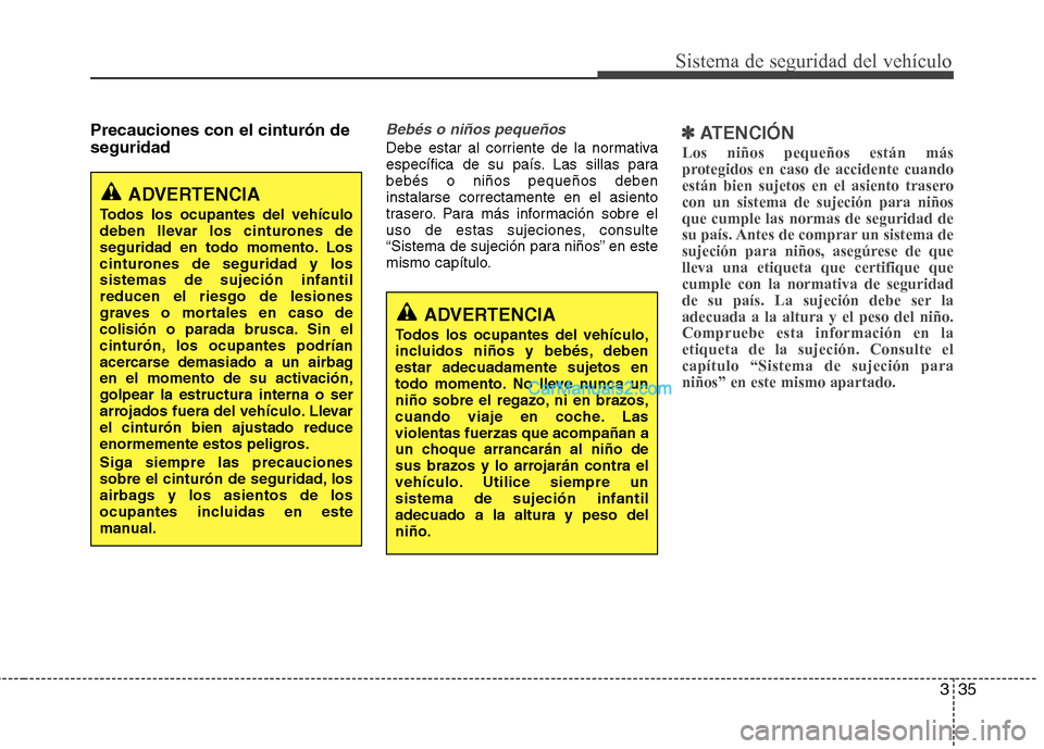 Hyundai Santa Fe 2013 Manual del propietario (in Spanish) 335
Sistema de seguridad del vehículo
Precauciones con el cinturón de seguridadBebés o niños pequeños
Debe estar al corriente de la normativa
específica de su país. Las sillas parabebés o ni Hyundai Santa Fe 2013 Manual del propietario (in Spanish) 335
Sistema de seguridad del vehículo
Precauciones con el cinturón de seguridadBebés o niños pequeños
Debe estar al corriente de la normativa
específica de su país. Las sillas parabebés o ni