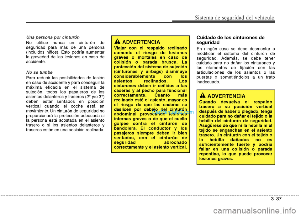 Hyundai Santa Fe 2013 Manual del propietario (in Spanish) 337
Sistema de seguridad del vehículo
Una persona por cinturón
No utilice nunca un cinturón de
seguridad para más de una persona
(incluidos niños). Esto podría aumentar
la gravedad de las lesio Hyundai Santa Fe 2013 Manual del propietario (in Spanish) 337
Sistema de seguridad del vehículo
Una persona por cinturón
No utilice nunca un cinturón de
seguridad para más de una persona
(incluidos niños). Esto podría aumentar
la gravedad de las lesio