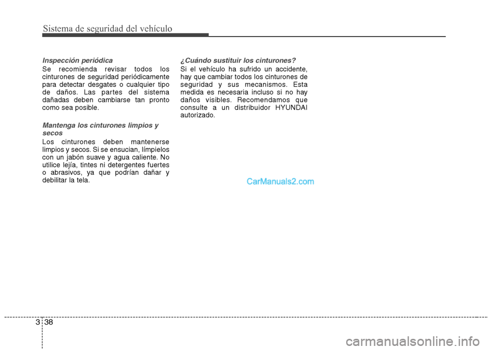 Hyundai Santa Fe 2013 Manual del propietario (in Spanish) Sistema de seguridad del vehículo
38
3
Inspección periódica
Se recomienda revisar todos los
cinturones de seguridad periódicamente
para detectar desgates o cualquier tipo
de daños. Las partes de Hyundai Santa Fe 2013 Manual del propietario (in Spanish) Sistema de seguridad del vehículo
38
3
Inspección periódica
Se recomienda revisar todos los
cinturones de seguridad periódicamente
para detectar desgates o cualquier tipo
de daños. Las partes de