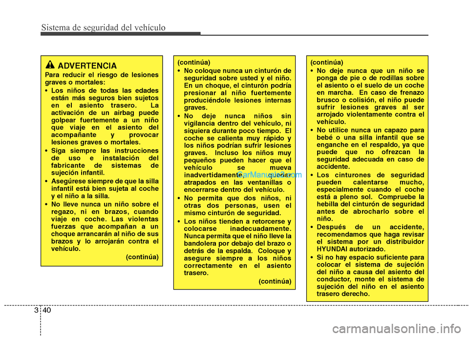 Hyundai Santa Fe 2013 Manual del propietario (in Spanish) Sistema de seguridad del vehículo
40
3
(continúa)
No coloque nunca un cinturón de
seguridad sobre usted y el niño.
En un choque, el cinturón podría
presionar al niño fuertemente
produciéndo Hyundai Santa Fe 2013 Manual del propietario (in Spanish) Sistema de seguridad del vehículo
40
3
(continúa)
No coloque nunca un cinturón de
seguridad sobre usted y el niño.
En un choque, el cinturón podría
presionar al niño fuertemente
produciéndo