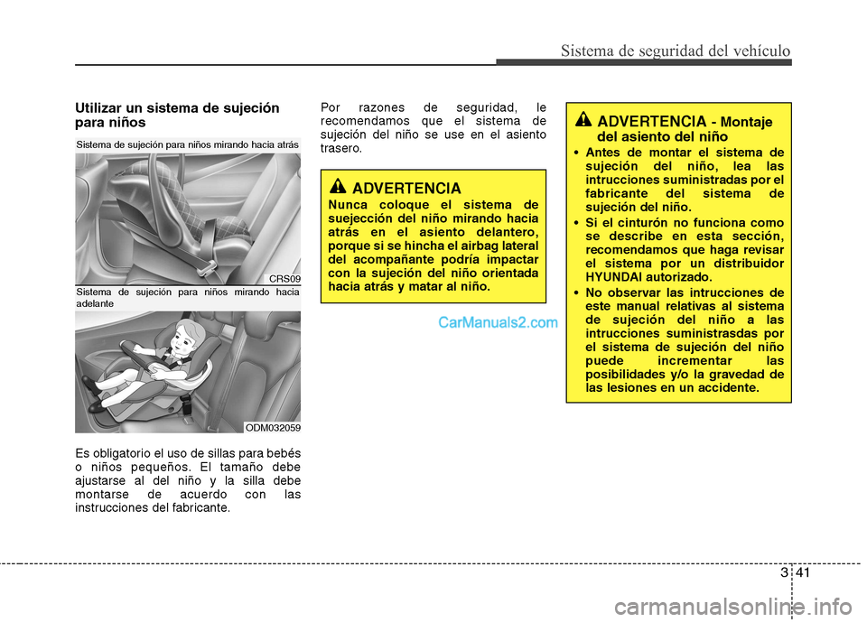 Hyundai Santa Fe 2013 Manual del propietario (in Spanish) 341
Sistema de seguridad del vehículo
Utilizar un sistema de sujeción para niños
Es obligatorio el uso de sillas para bebés
o niños pequeños. El tamaño debeajustarse al del niño y la silla d Hyundai Santa Fe 2013 Manual del propietario (in Spanish) 341
Sistema de seguridad del vehículo
Utilizar un sistema de sujeción para niños
Es obligatorio el uso de sillas para bebés
o niños pequeños. El tamaño debeajustarse al del niño y la silla d