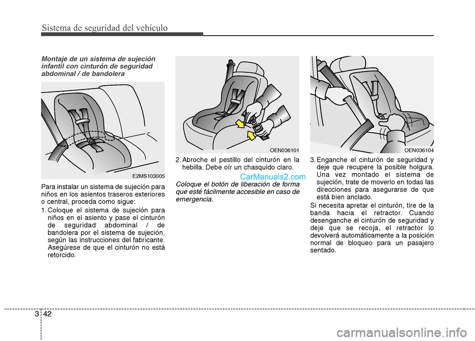 Hyundai Santa Fe 2013 Manual del propietario (in Spanish) Sistema de seguridad del vehículo
42
3
Montaje de un sistema de sujeción
infantil con cinturón de seguridadabdominal / de bandolera
Para instalar un sistema de sujeción para
niños en los asiento Hyundai Santa Fe 2013 Manual del propietario (in Spanish) Sistema de seguridad del vehículo
42
3
Montaje de un sistema de sujeción
infantil con cinturón de seguridadabdominal / de bandolera
Para instalar un sistema de sujeción para
niños en los asiento