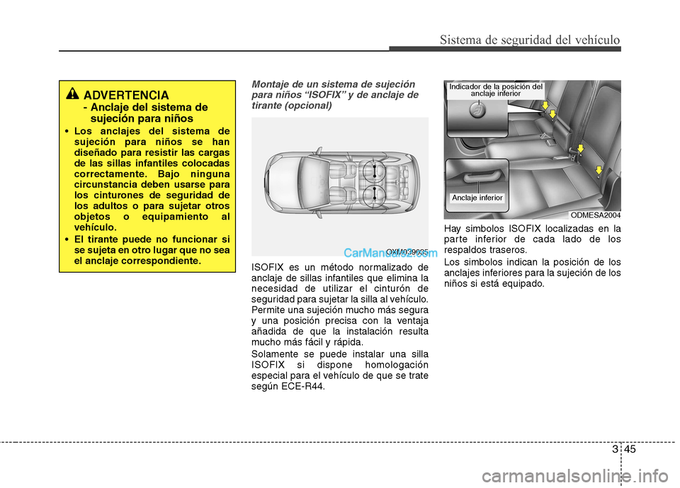 Hyundai Santa Fe 2013  Manual del propietario (in Spanish) 345
Sistema de seguridad del vehículo
Montaje de un sistema de sujeciónpara niños “ISOFIX” y de anclaje detirante (opcional)
ISOFIX es un método normalizado de 
anclaje de sillas infantiles qu