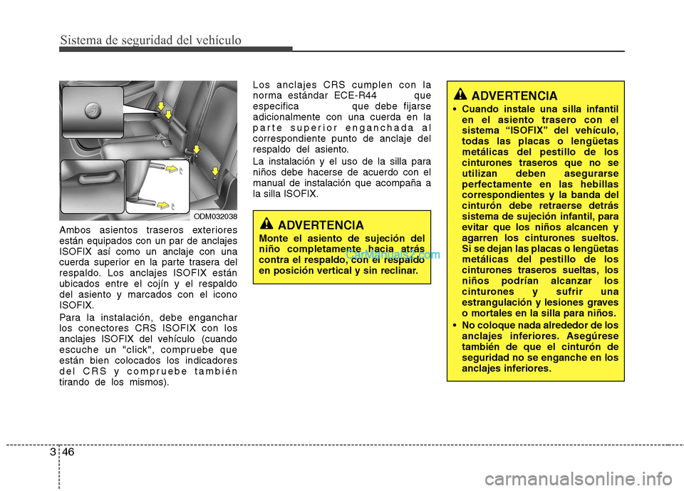 Hyundai Santa Fe 2013  Manual del propietario (in Spanish) Sistema de seguridad del vehículo
46
3
Ambos asientos traseros exteriores están equipados con un par de anclajesISOFIX así como un anclaje con una
cuerda superior en la parte trasera del
respaldo. 