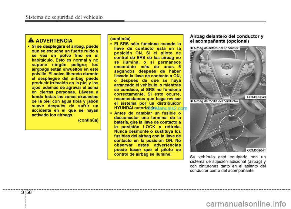 Hyundai Santa Fe 2013 Manual del propietario (in Spanish) Sistema de seguridad del vehÃculo
58
3
Airbag delantero del conductor y el acompañante (opcional)
Su vehÃculo está equipado con un sistema de sujeción adicional (airbag) ycon cinturones tanto en Hyundai Santa Fe 2013 Manual del propietario (in Spanish) Sistema de seguridad del vehÃculo
58
3
Airbag delantero del conductor y el acompañante (opcional)
Su vehÃculo está equipado con un sistema de sujeción adicional (airbag) ycon cinturones tanto en