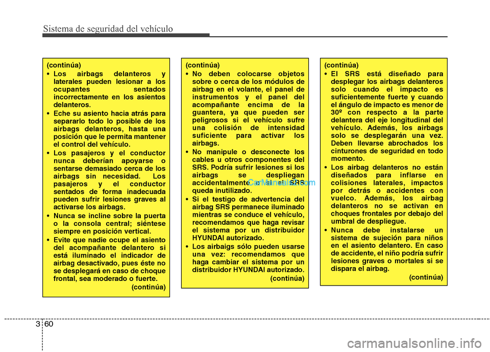 Hyundai Santa Fe 2013 Manual del propietario (in Spanish) Sistema de seguridad del vehÃculo
60
3
(continúa)
Los airbags delanteros y
laterales pueden lesionar a los ocupantes sentadosincorrectamente en los asientos
delanteros.
Eche su asiento hacia atrà Hyundai Santa Fe 2013 Manual del propietario (in Spanish) Sistema de seguridad del vehÃculo
60
3
(continúa)
Los airbags delanteros y
laterales pueden lesionar a los ocupantes sentadosincorrectamente en los asientos
delanteros.
Eche su asiento hacia atrÃ