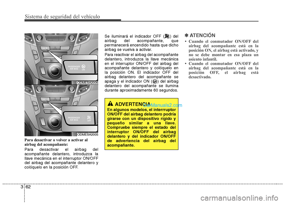 Hyundai Santa Fe 2013 Manual del propietario (in Spanish) Sistema de seguridad del vehÃculo
62
3
Para desactivar o volver a activar al airbag del acompañante:
Para desactivar el airbag del
acompañante delantero, introduzca la
llave mecánica en el inter Hyundai Santa Fe 2013 Manual del propietario (in Spanish) Sistema de seguridad del vehÃculo
62
3
Para desactivar o volver a activar al airbag del acompañante:
Para desactivar el airbag del
acompañante delantero, introduzca la
llave mecánica en el inter