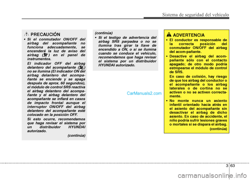 Hyundai Santa Fe 2013 Manual del propietario (in Spanish) 363
Sistema de seguridad del vehÃculo
(continúa) Si el testigo de advertencia del airbag SRS parpadea o no seilumina tras girar la llave deencendido a ON, o si se ilumina
cuando se conduce el vehÃc Hyundai Santa Fe 2013 Manual del propietario (in Spanish) 363
Sistema de seguridad del vehÃculo
(continúa) Si el testigo de advertencia del airbag SRS parpadea o no seilumina tras girar la llave deencendido a ON, o si se ilumina
cuando se conduce el vehÃc