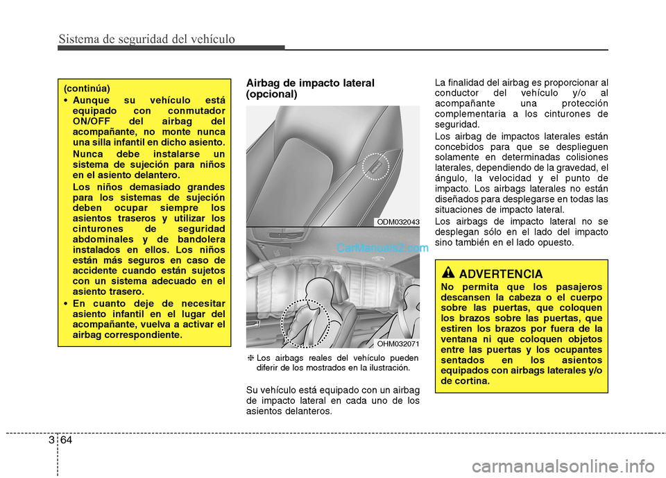 Hyundai Santa Fe 2013 Manual del propietario (in Spanish) Sistema de seguridad del vehículo
64
3
Airbag de impacto lateral (opcional)
Su vehículo está equipado con un airbag
de impacto lateral en cada uno de los
asientos delanteros. La finalidad del air Hyundai Santa Fe 2013 Manual del propietario (in Spanish) Sistema de seguridad del vehículo
64
3
Airbag de impacto lateral (opcional)
Su vehículo está equipado con un airbag
de impacto lateral en cada uno de los
asientos delanteros. La finalidad del air