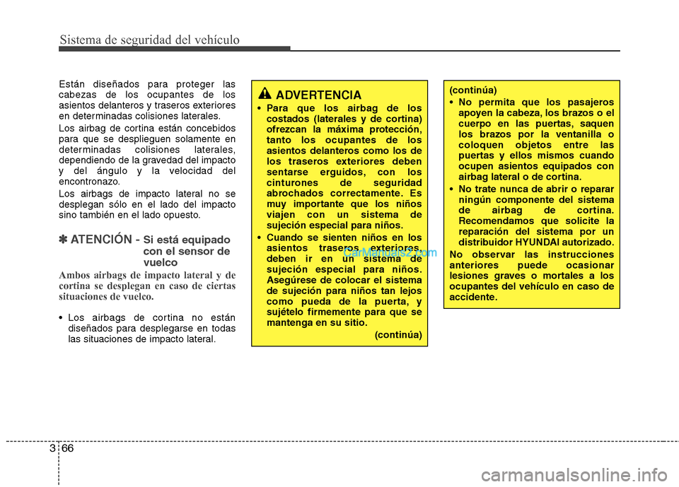 Hyundai Santa Fe 2013 Manual del propietario (in Spanish) Sistema de seguridad del vehículo
66
3
Están diseñados para proteger las cabezas de los ocupantes de los
asientos delanteros y traseros exteriores
en determinadas colisiones laterales.
Los airbag Hyundai Santa Fe 2013 Manual del propietario (in Spanish) Sistema de seguridad del vehículo
66
3
Están diseñados para proteger las cabezas de los ocupantes de los
asientos delanteros y traseros exteriores
en determinadas colisiones laterales.
Los airbag