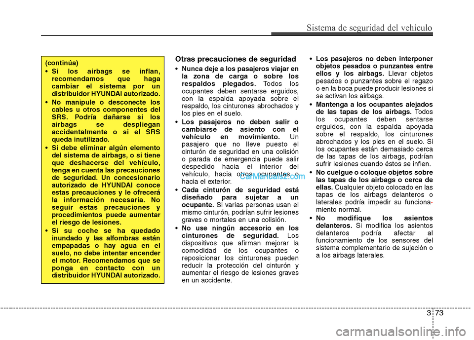 Hyundai Santa Fe 2013 Manual del propietario (in Spanish) 373
Sistema de seguridad del vehículo
Otras precauciones de seguridad Nunca deje a los pasajeros viajar en
la zona de carga o sobre losrespaldos plegados. Todos los
ocupantes deben sentarse erguidos Hyundai Santa Fe 2013 Manual del propietario (in Spanish) 373
Sistema de seguridad del vehículo
Otras precauciones de seguridad Nunca deje a los pasajeros viajar en
la zona de carga o sobre losrespaldos plegados. Todos los
ocupantes deben sentarse erguidos