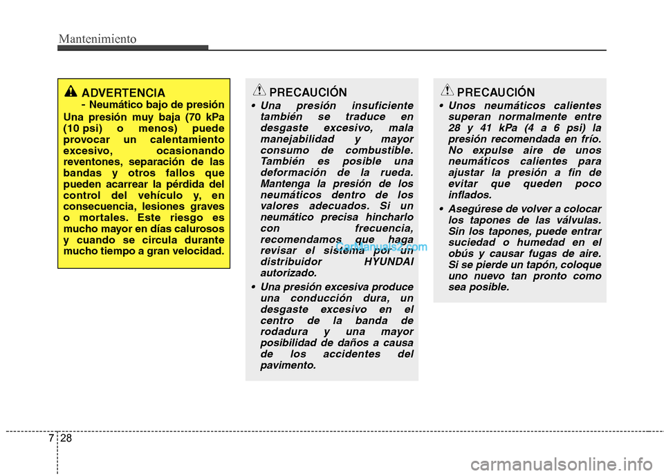 Hyundai Santa Fe 2013  Manual del propietario (in Spanish) Mantenimiento
28
7
ADVERTENCIA  - 
Neumático bajo de presión
Una presión muy baja (70 kPa 
(10 psi) o menos) puede
provocar un calentamiento
excesivo, ocasionando
reventones, separación de las
ban