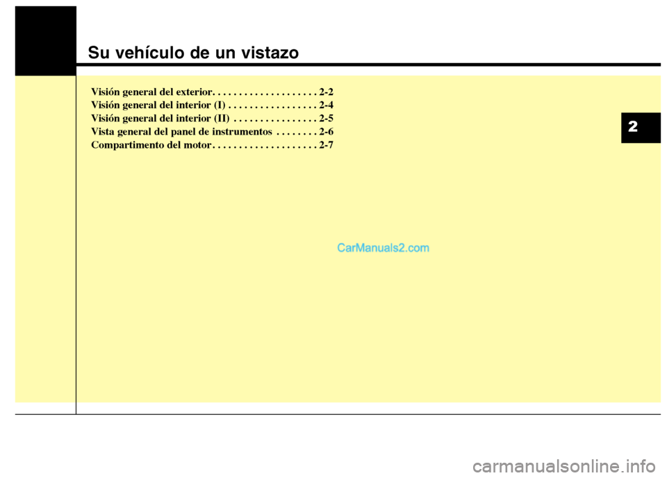 Hyundai Santa Fe 2013 Manual del propietario (in Spanish) Su vehículo de un vistazo
Visión general del exterior. . . . . . . . . . . . . . . . . . . . 2-2
Visión general del interior (I) . . . . . . . . . . . . . . . . . 2-4
Visión general del interior Hyundai Santa Fe 2013 Manual del propietario (in Spanish) Su vehículo de un vistazo
Visión general del exterior. . . . . . . . . . . . . . . . . . . . 2-2
Visión general del interior (I) . . . . . . . . . . . . . . . . . 2-4
Visión general del interior