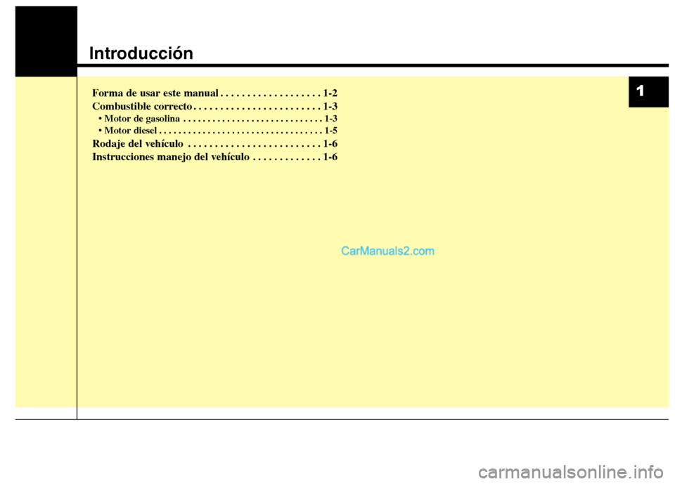 Hyundai Santa Fe 2013 Manual del propietario (in Spanish) Introducción
Forma de usar este manual . . . . . . . . . . . . . . . . . . . 1-2
Combustible correcto . . . . . . . . . . . . . . . . . . . . . . . . 1-3• Motor de gasolina . . . . . . . . . . . . Hyundai Santa Fe 2013 Manual del propietario (in Spanish) Introducción
Forma de usar este manual . . . . . . . . . . . . . . . . . . . 1-2
Combustible correcto . . . . . . . . . . . . . . . . . . . . . . . . 1-3• Motor de gasolina . . . . . . . . . . . .