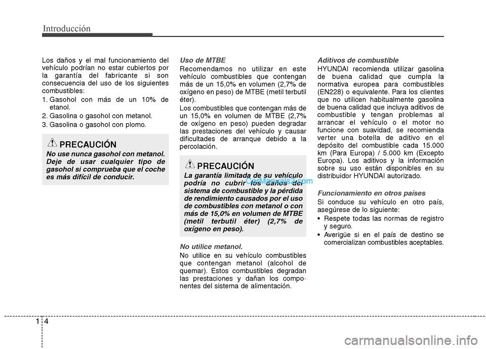 Hyundai Santa Fe 2013 Manual del propietario (in Spanish) Introducción
4
1
Los daños y el mal funcionamiento del
vehículo podrían no estar cubiertos por
la garantía del fabricante si sonconsecuencia del uso de los siguientes
combustibles:
1. Gasohol c Hyundai Santa Fe 2013 Manual del propietario (in Spanish) Introducción
4
1
Los daños y el mal funcionamiento del
vehículo podrían no estar cubiertos por
la garantía del fabricante si sonconsecuencia del uso de los siguientes
combustibles:
1. Gasohol c