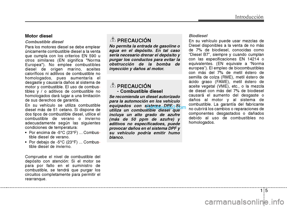 Hyundai Santa Fe 2013 Manual del propietario (in Spanish) 15
Introducción
Motor diesel
Combustible diesel
Para los motores diesel se debe emplear
únicamente combustible diesel a la venta
que cumpla con los criterios EN 590 u
otros similares (EN significa Hyundai Santa Fe 2013 Manual del propietario (in Spanish) 15
Introducción
Motor diesel
Combustible diesel
Para los motores diesel se debe emplear
únicamente combustible diesel a la venta
que cumpla con los criterios EN 590 u
otros similares (EN significa
