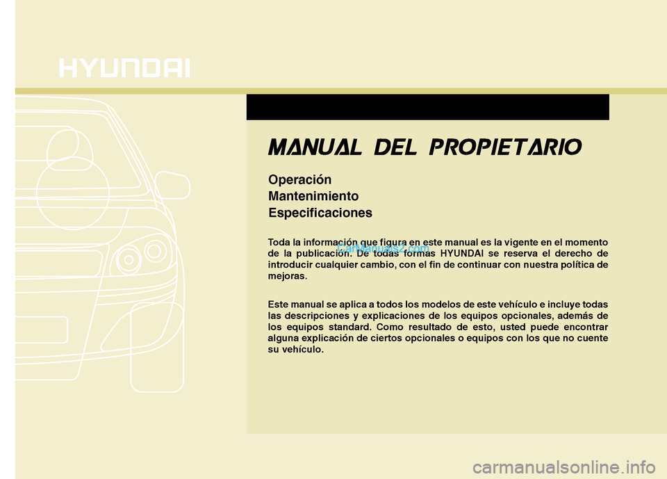 Hyundai Santa Fe 2013 Manual del propietario (in Spanish) F1
Toda la información que figura en este manual es la vigente en el momento
de la publicación. De todas formas HYUNDAI se reserva el derecho de
introducir cualquier cambio, con el fin de continuar Hyundai Santa Fe 2013 Manual del propietario (in Spanish) F1
Toda la información que figura en este manual es la vigente en el momento
de la publicación. De todas formas HYUNDAI se reserva el derecho de
introducir cualquier cambio, con el fin de continuar