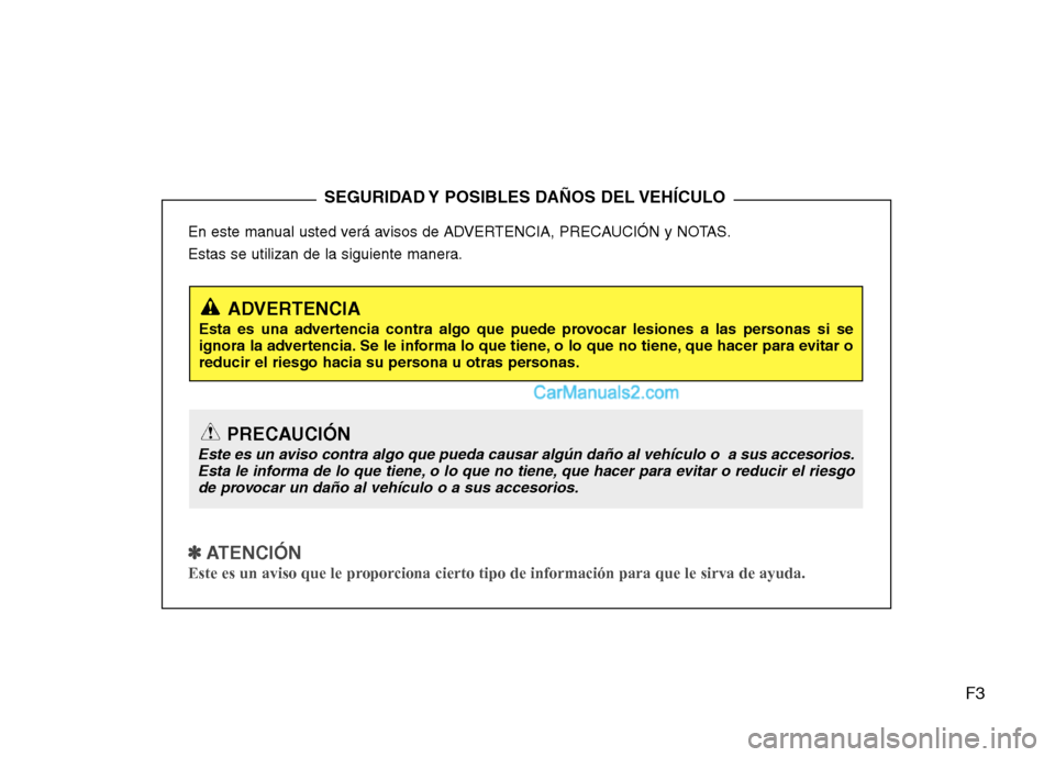 Hyundai Santa Fe 2013 Manual del propietario (in Spanish) F3
En este manual usted verá avisos de ADVERTENCIA, PRECAUCIÓN y NOTAS.
Estas se utilizan de la siguiente manera.
✽✽
ATENCIÓN
Este es un aviso que le proporciona cierto tipo de información Hyundai Santa Fe 2013 Manual del propietario (in Spanish) F3
En este manual usted verá avisos de ADVERTENCIA, PRECAUCIÓN y NOTAS.
Estas se utilizan de la siguiente manera.
✽✽
ATENCIÓN
Este es un aviso que le proporciona cierto tipo de información