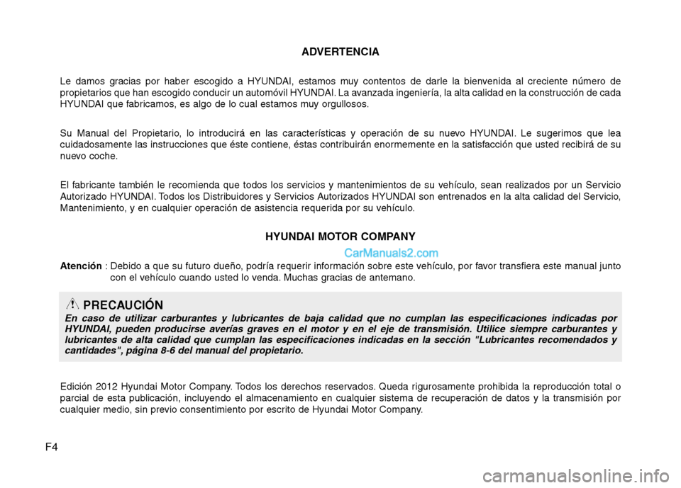 Hyundai Santa Fe 2013 Manual del propietario (in Spanish) F4ADVERTENCIA
Le damos gracias por haber escogido a HYUNDAI, estamos muy contentos de darle la bienvenida al creciente número de
propietarios que han escogido conducir un automóvil HYUNDAI. La avan Hyundai Santa Fe 2013 Manual del propietario (in Spanish) F4ADVERTENCIA
Le damos gracias por haber escogido a HYUNDAI, estamos muy contentos de darle la bienvenida al creciente número de
propietarios que han escogido conducir un automóvil HYUNDAI. La avan