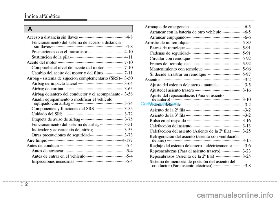 Hyundai Santa Fe 2013 Manual del propietario (in Spanish) Índice alfabético
2
I
Acceso a distancia sin llaves ···········································4-8
Funcionamiento del sistema de acceso a distancia sin lla Hyundai Santa Fe 2013 Manual del propietario (in Spanish) Índice alfabético
2
I
Acceso a distancia sin llaves ···········································4-8
Funcionamiento del sistema de acceso a distancia sin lla