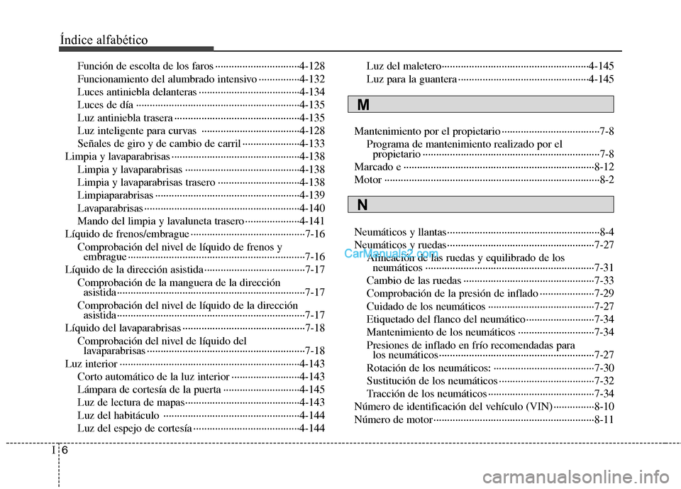 Hyundai Santa Fe 2013 Manual del propietario (in Spanish) Índice alfabético
6
I
Función de escolta de los faros ·······························4-128
Funcionamiento del alumbrado intensivo ···············4-132 Hyundai Santa Fe 2013 Manual del propietario (in Spanish) Índice alfabético
6
I
Función de escolta de los faros ·······························4-128
Funcionamiento del alumbrado intensivo ···············4-132
