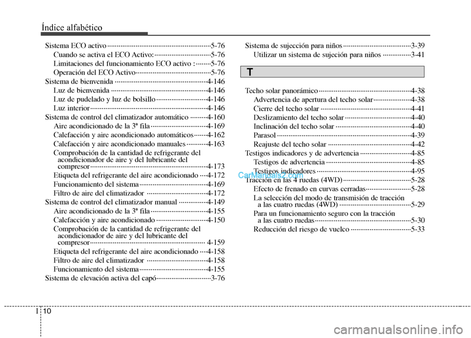Hyundai Santa Fe 2013 Manual del propietario (in Spanish) Índice alfabético
10
I
Sistema ECO activo ·······················································5-76
Cuando se activa el ECO Activo: ···· Hyundai Santa Fe 2013 Manual del propietario (in Spanish) Índice alfabético
10
I
Sistema ECO activo ·······················································5-76
Cuando se activa el ECO Activo: ····