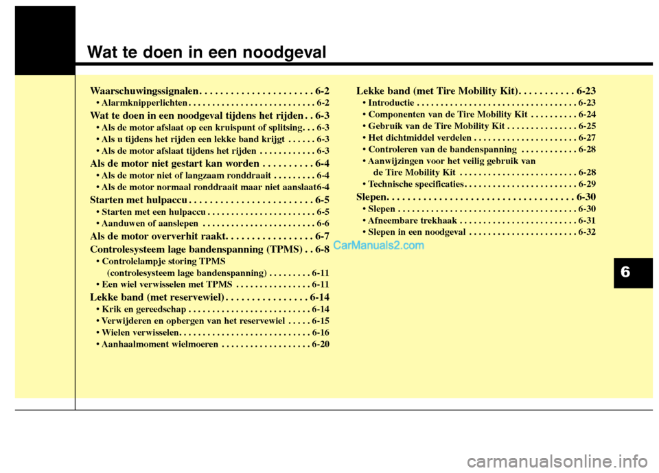 Hyundai Santa Fe 2013  Manual del propietario (in Spanish) Wat te doen in een noodgeval
Waarschuwingssignalen . . . . . . . . . . . . . . . . . . . . . . 6-2• Alarmknipperlichten . . . . . . . . . . . . . . . . . . . . . . . . . . . 6-2
Wat te doen in een n