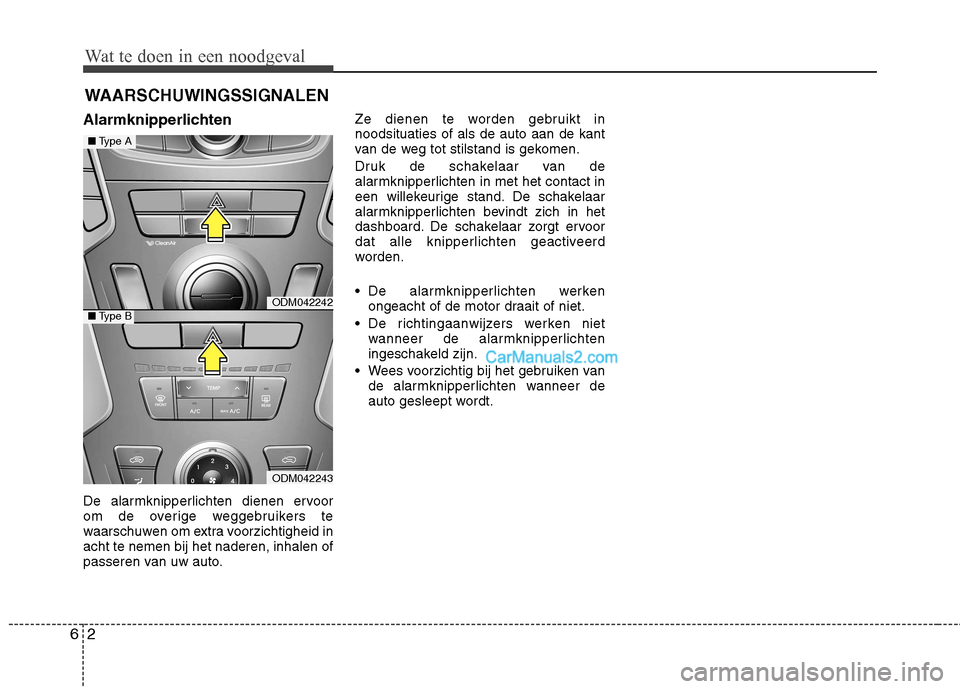 Hyundai Santa Fe 2013 Manual del propietario (in Spanish) Wat te doen in een noodgeval
2
6
WAARSCHUWINGSSIGNALEN
Alarmknipperlichten
De alarmknipperlichten dienen ervoor
om de overige weggebruikers te
waarschuwen om extra voorzichtigheid inacht te nemen bi Hyundai Santa Fe 2013 Manual del propietario (in Spanish) Wat te doen in een noodgeval
2
6
WAARSCHUWINGSSIGNALEN
Alarmknipperlichten
De alarmknipperlichten dienen ervoor
om de overige weggebruikers te
waarschuwen om extra voorzichtigheid inacht te nemen bi