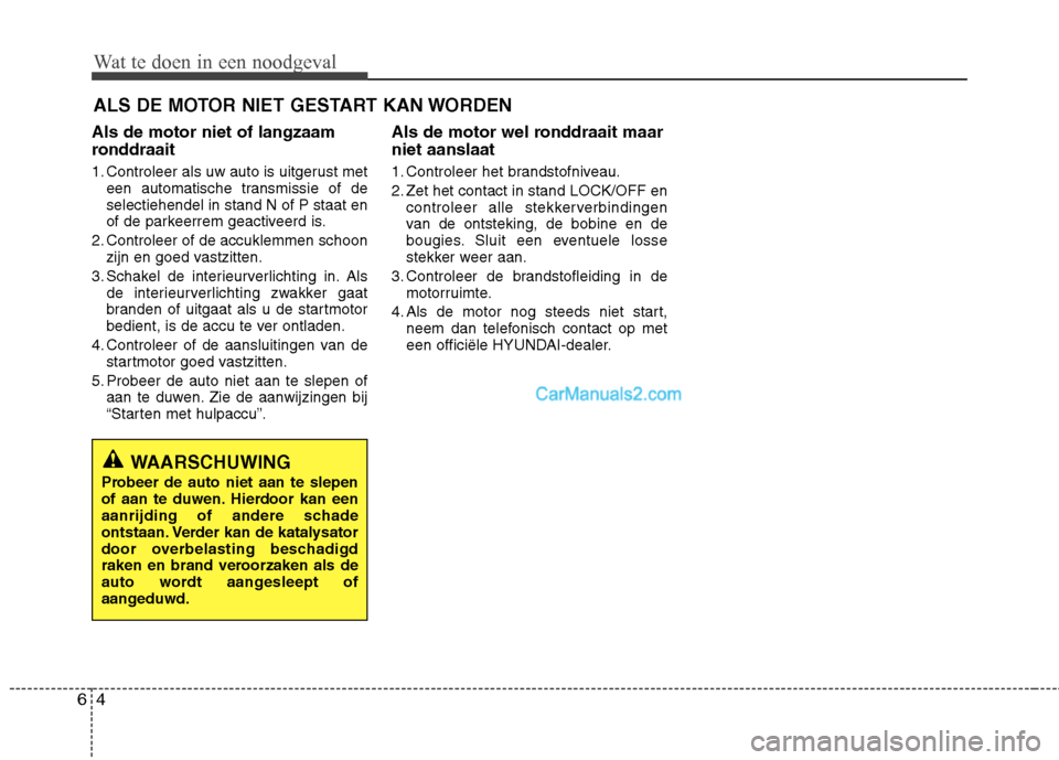 Hyundai Santa Fe 2013 Manual del propietario (in Spanish) Wat te doen in een noodgeval
4
6
ALS DE MOTOR NIET GESTART KAN WORDEN
Als de motor niet of langzaam
ronddraait
1. Controleer als uw auto is uitgerust met een automatische transmissie of de selectieh Hyundai Santa Fe 2013 Manual del propietario (in Spanish) Wat te doen in een noodgeval
4
6
ALS DE MOTOR NIET GESTART KAN WORDEN
Als de motor niet of langzaam
ronddraait
1. Controleer als uw auto is uitgerust met een automatische transmissie of de selectieh
